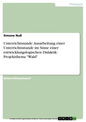 Unterrichtssunde: Ausarbeitung einer Unterrichtsstunde im Sinne einer entwicklungslogischen Didaktik: Projektthema 'Wald'