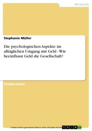 Die psychologischen Aspekte im alltäglichen Umgang mit Geld - Wie beeinflusst Geld die Gesellschaft?