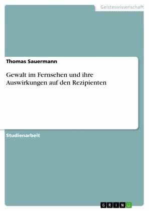 Gewalt im Fernsehen und ihre Auswirkungen auf den Rezipienten