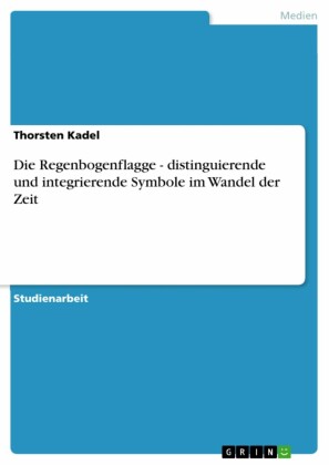 Die Regenbogenflagge - distinguierende und integrierende Symbole im Wandel der Zeit