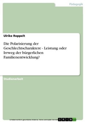Die Polarisierung der Geschlechtscharaktere - Leistung oder Irrweg der bürgerlichen Familienentwicklung?