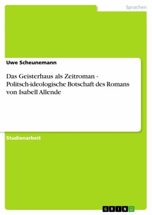 Das Geisterhaus als Zeitroman - Politsch-ideologische Botschaft des Romans  von Isabell Allende