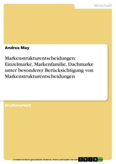 Markenstrukturentscheidungen: Einzelmarke, Markenfamilie, Dachmarke unter besonderer Berücksichtigung von Markenstrukturentscheidungen main product photo