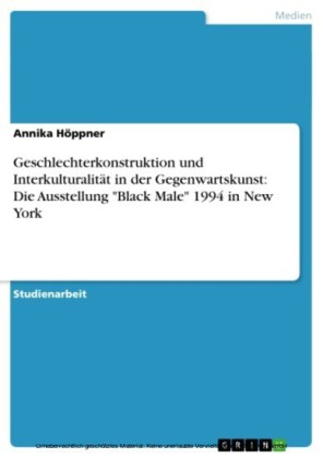 Geschlechterkonstruktion und Interkulturalität in der Gegenwartskunst: Die Ausstellung 'Black Male' 1994 in New York