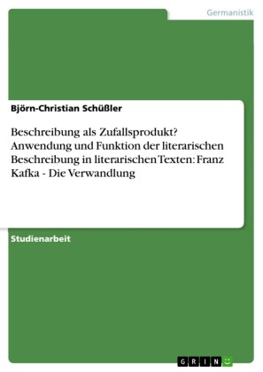 Beschreibung als Zufallsprodukt? Anwendung und Funktion der literarischen Beschreibung in literarischen Texten:  Franz Kafka - Die Verwandlung