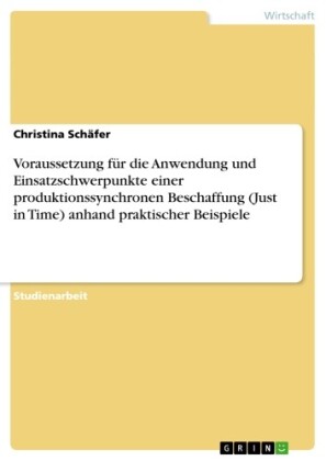 Voraussetzung für die Anwendung und Einsatzschwerpunkte einer produktionssynchronen Beschaffung (Just in Time) anhand praktischer Beispiele