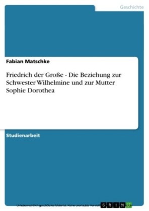 Friedrich der Große - Die Beziehung zur Schwester Wilhelmine und zur Mutter Sophie Dorothea