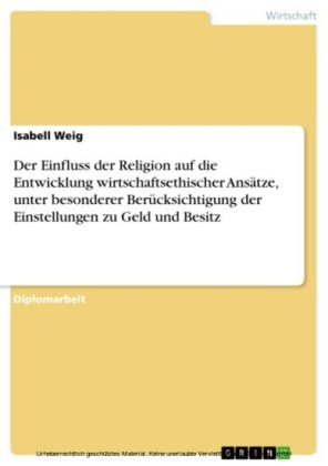 Der Einfluss der Religion auf die Entwicklung wirtschaftsethischer Ansätze, unter besonderer Berücksichtigung der Einstellungen zu Geld und Besitz