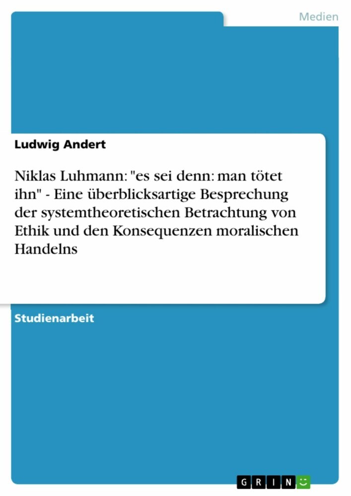 Niklas Luhmann: 'es sei denn: man tötet ihn' - Eine überblicksartige Besprechung der systemtheoretischen Betrachtung von Ethik und den Konsequenzen moralischen Handelns main product photo