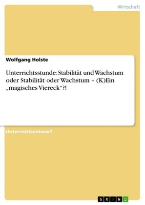 Unterrichtsstunde: Stabilität und Wachstum oder Stabilität oder Wachstum - (K)Ein 'magisches Viereck'?!