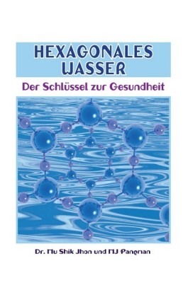Hexagonales Wasser - Der Schlüssel zur Gesundheit