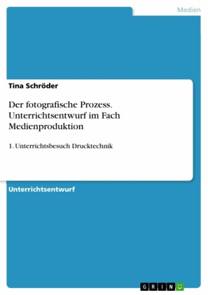 Der fotografische Prozess. Unterrichtsentwurf im Fach Medienproduktion