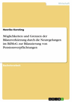 Möglichkeiten und Grenzen der Bilanzverkürzung durch die Neuregelungen im BilMoG zur Bilanzierung von Pensionsverpflichtungen