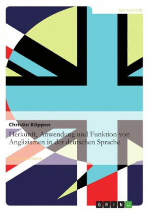 Herkunft, Anwendung und Funktion von Anglizismen in der deutschen Sprache