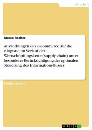 Auswirkungen des e-commerce auf die e-logistic im Verlauf der Wertschöpfungskette (supply chain) unter besonderer Berücksichtigung der optimalen Steuerung des Informationsflusses