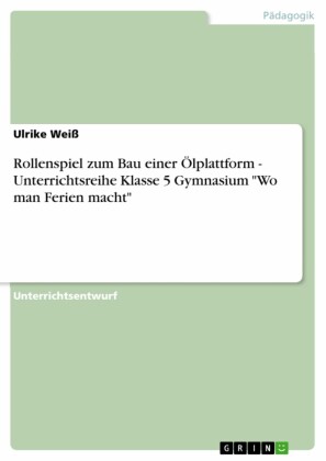 Rollenspiel zum Bau einer Ölplattform - Unterrichtsreihe Klasse 5 Gymnasium 'Wo man Ferien macht'