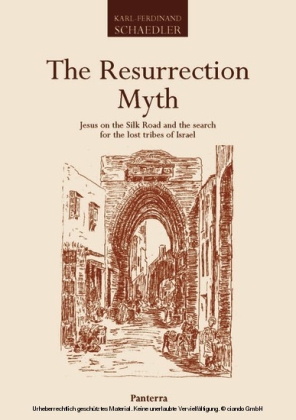 The Resurrection Myth. Jesus on the Silk Road and the search for the lost tribes of Israel