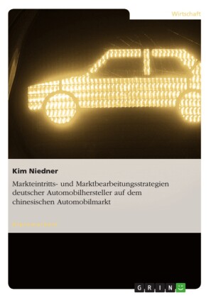 Markteintritts- und Marktbearbeitungsstrategien deutscher Automobilhersteller auf dem chinesischen Automobilmarkt