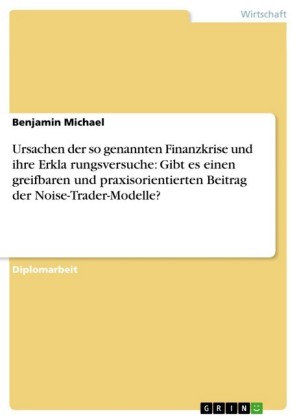 Ursachen der so genannten Finanzkrise und ihre Erkla?rungsversuche: Gibt es einen greifbaren und praxisorientierten Beitrag der Noise-Trader-Modelle?
