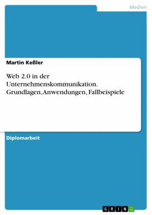 Web 2.0 in der Unternehmenskommunikation. Grundlagen, Anwendungen, Fallbeispiele