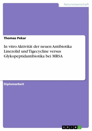 In vitro Aktivität der neuen Antibiotika Linezolid und Tigecycline versus Glykopeptidantibiotika bei MRSA