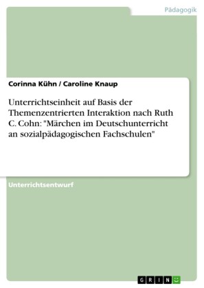Unterrichtseinheit auf Basis der Themenzentrierten Interaktion nach Ruth C. Cohn: 'Märchen im Deutschunterricht an sozialpädagogischen Fachschulen'