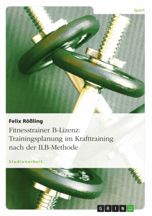 Fitnesstrainer B-Lizenz: Trainingsplanung im Krafttraining nach der ILB-Methode