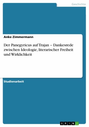 Der Panegyricus auf Trajan - Dankesrede zwischen Ideologie, literarischer Freiheit und Wirklichkeit