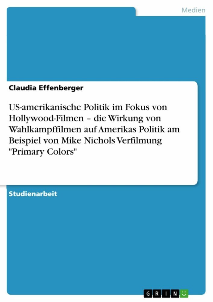 US-amerikanische Politik im Fokus von Hollywood-Filmen - die Wirkung von Wahlkampffilmen auf Amerikas Politik am Beispiel von Mike Nichols Verfilmung 'Primary Colors' main product photo