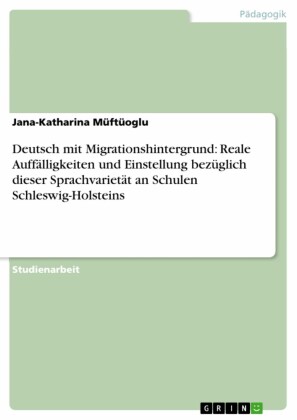 Deutsch mit Migrationshintergrund: Reale Auffälligkeiten und Einstellung bezüglich dieser Sprachvarietät an Schulen Schleswig-Holsteins