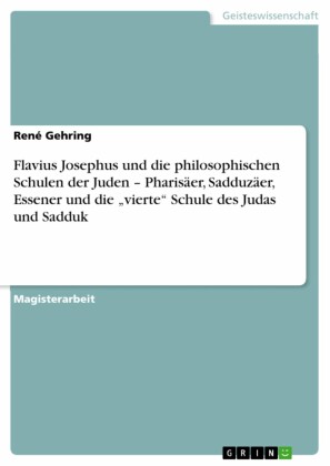 Flavius Josephus und die philosophischen Schulen der Juden - Pharisäer, Sadduzäer, Essener und die 'vierte' Schule des Judas und Sadduk
