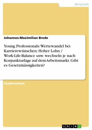 Young Professionals: Wertewandel bei Karrierewünschen: Hoher Lohn / Work-Life-Balance usw. wechseln je nach Konjunkturlage auf dem Arbeitsmarkt. Gibt es Gesetzmässigkeiten?