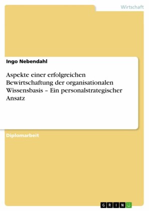Aspekte einer erfolgreichen Bewirtschaftung der organisationalen Wissensbasis - Ein personalstrategischer Ansatz