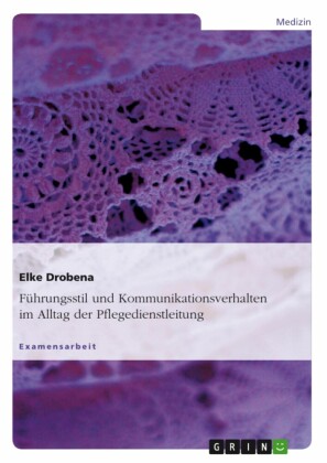 Führungsstil und Kommunikationsverhalten im Alltag der Pflegedienstleitung