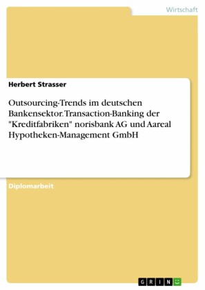 Outsourcing-Trends im deutschen Bankensektor. Transaction-Banking der 'Kreditfabriken' norisbank AG und Aareal Hypotheken-Management GmbH