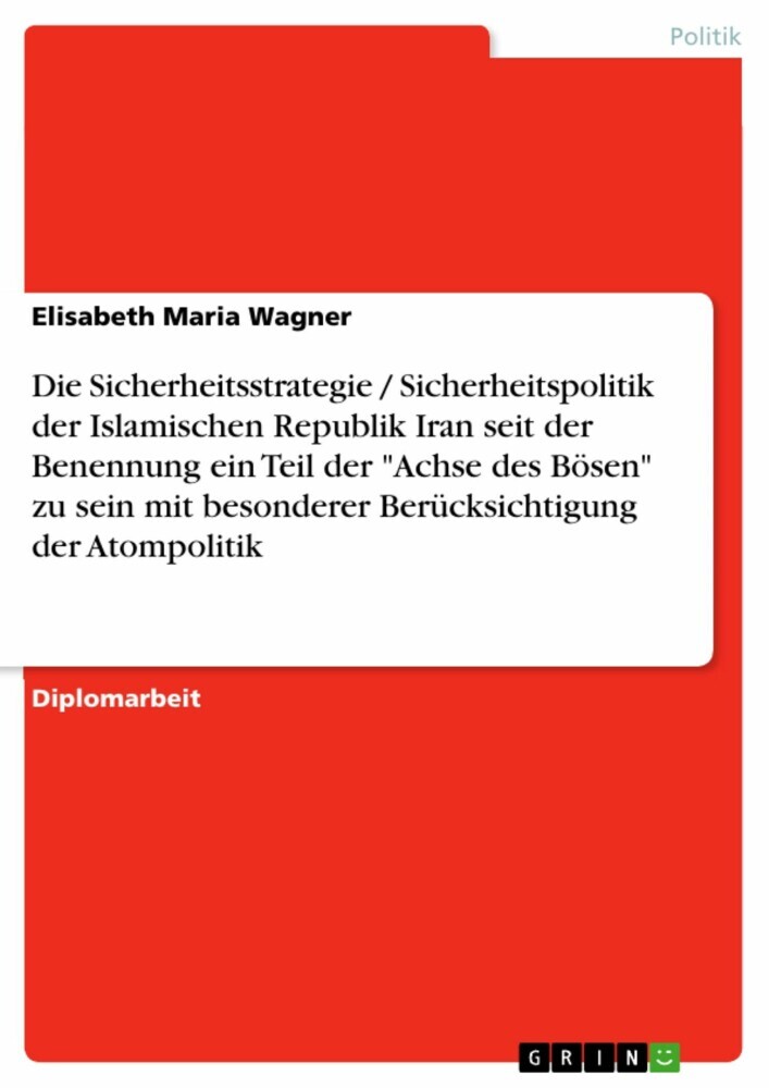 Die Sicherheitsstrategie / Sicherheitspolitik der Islamischen Republik Iran seit der Benennung ein Teil der 'Achse des Bösen' zu sein mit besonderer Berücksichtigung der Atompolitik main product photo