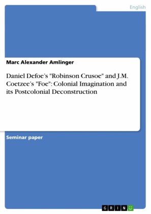 Daniel Defoe's 'Robinson Crusoe' and J.M. Coetzee's 'Foe': Colonial Imagination and its Postcolonial Deconstruction
