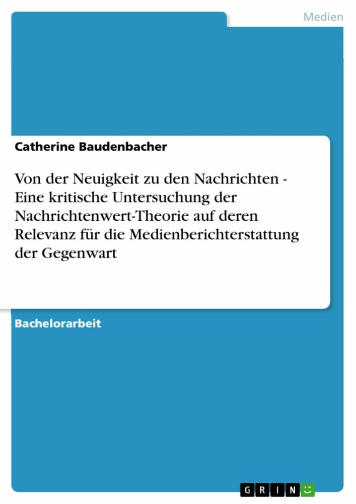 Von der Neuigkeit zu den Nachrichten - Eine kritische Untersuchung der Nachrichtenwert-Theorie auf deren Relevanz für die Medienberichterstattung der Gegenwart main product photo