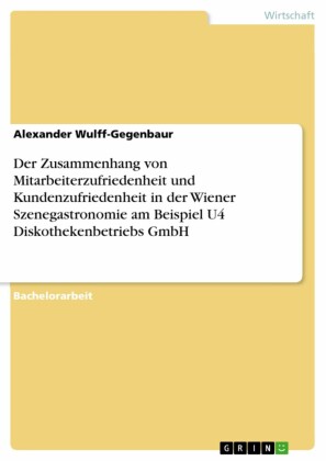 Der Zusammenhang von Mitarbeiterzufriedenheit und Kundenzufriedenheit in der Wiener Szenegastronomie am Beispiel U4 Diskothekenbetriebs GmbH