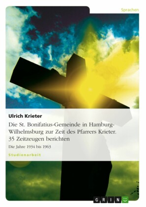 Die St. Bonifatius-Gemeinde in Hamburg-Wilhelmsburg zur Zeit des Pfarrers Krieter. 35 Zeitzeugen berichten