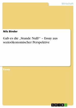 Gab es die 'Stunde Null?' - Essay aus sozioökonomischer Perspektive