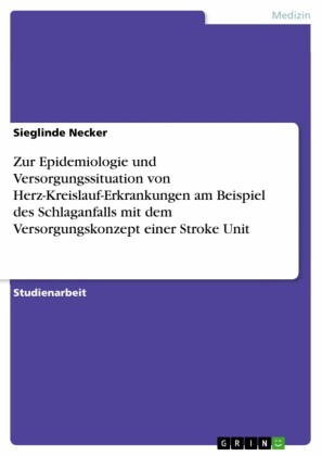 Zur Epidemiologie und Versorgungssituation von Herz-Kreislauf-Erkrankungen am Beispiel des Schlaganfalls mit dem Versorgungskonzept einer Stroke Unit