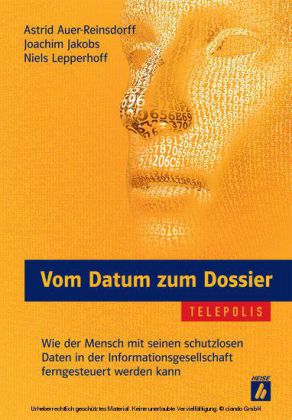 Vom Datum zum Dossier (TELEPOLIS): Wie der Mensch mit seinen schutzlosen Daten in der Informationsgesellschaft ferngesteuert werden kann