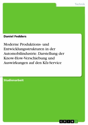 Moderne Produktions- und Entwicklungsstrukturen in der Automobilindustrie. Darstellung der Know-How-Verschiebung und Auswirkungen auf den Kfz-Service