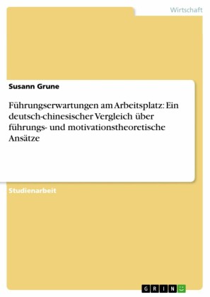 Führungserwartungen am Arbeitsplatz: Ein deutsch-chinesischer Vergleich über führungs- und motivationstheoretische Ansätze