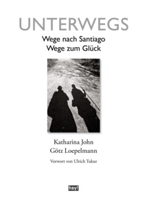 Unterwegs. Wege nach Santiago, Wege zum Glück