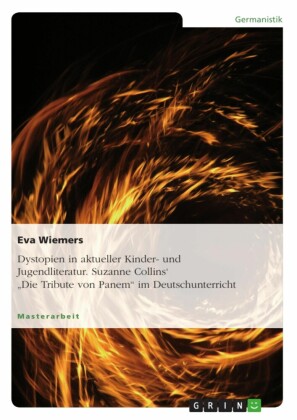 Dystopien in aktueller Kinder- und Jugendliteratur. Suzanne Collins' 'Die Tribute von Panem' im Deutschunterricht