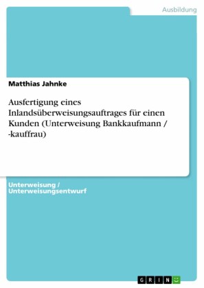 Ausfertigung eines Inlandsüberweisungsauftrages für einen Kunden (Unterweisung Bankkaufmann / -kauffrau)