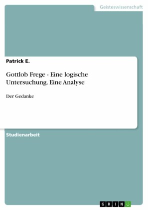 Gottlob Frege - Eine logische Untersuchung. Eine Analyse