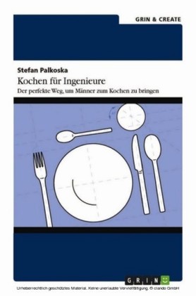 Kochen für Ingenieure. Der perfekte Weg, um Männer zum Kochen zu bringen